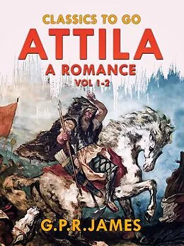 E-Book (epub) Attila: A Romance. Vol.1-2 von G. P. R. James