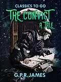 E-Book (epub) The Convict: A Tale von G. P. R. James