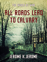 E-Book (epub) All Roads Lead to Calvary von Jerome K. Jerome