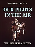 E-Book (epub) Our Pilots in the Air von William Perry Brown
