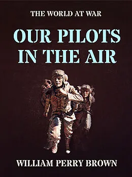 E-Book (epub) Our Pilots in the Air von William Perry Brown