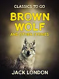 E-Book (epub) Brown Wolf and Other Stories von Jack London