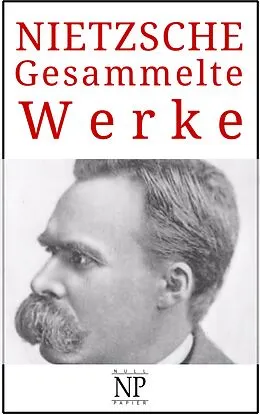 E-Book (epub) Friedrich Wilhelm Nietzsche - Gesammelte Werke von Friedrich Wilhelm Nietzsche