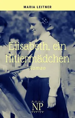 E-Book (epub) Elisabeth, ein Hitlermädchen von Maria Leitner