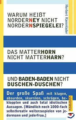 E-Book (epub) Warum heißt Norderney nicht Nordernspiegelei? Das Matterhorn nicht Matterharn? Und Baden-Baden nicht Duschen-Duschen? von Herbert Kammlader