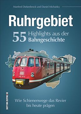 Fester Einband Ruhrgebiet. 55 Highlights aus der Bahngeschichte von Daniel Michalsky, Manfred Diekenbrock