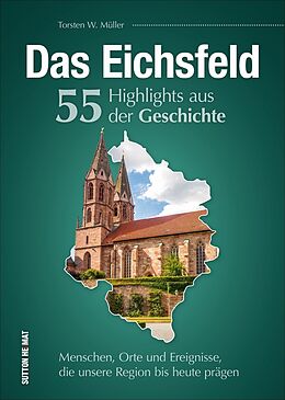 Fester Einband Das Eichsfeld. 55 Highlights aus der Geschichte von Torsten W. Müller