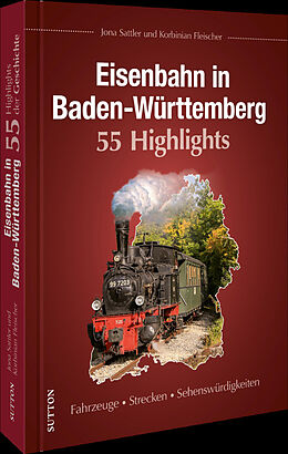 Fester Einband Eisenbahn in Baden-Württemberg. 55 Highlights von Jona Sattler, Korbinian Fleischer