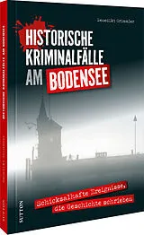 Fester Einband Historische Kriminalfälle am Bodensee von Benedikt Grimmler