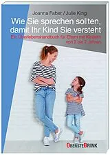 Kartonierter Einband Wie Sie sprechen sollten, damit Ihr Kind Sie versteht von Joanna Faber, Julie King