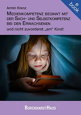E-Book (epub) Medienkompetenz beginnt mit der Sach- und Selbstkompetenz bei den Erwachsenen und nicht zuvorderst am Kind! von Armin Krenz
