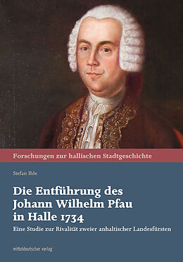 Fester Einband Die Entführung des Johann Wilhelm Pfau in Halle 1734 von Stefan Ihle