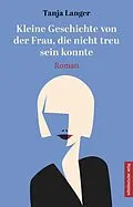 E-Book (epub) Kleine Geschichte von der Frau, die nicht treu sein konnte von Tanja Langer