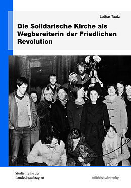 Kartonierter Einband Die Solidarische Kirche als Wegbereiterin der Friedlichen Revolution von Lothar Tautz