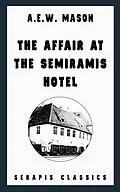 E-Book (epub) The Affair at the Semiramis Hotel (Serapis Classics) von A. E. W. Mason