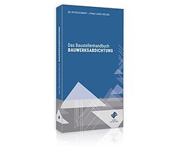 Kartonierter Einband Das Baustellenhandbuch BAUWERKSABDICHTUNG von Peter Schmidt, Dr., Franz-Josef Hölzen