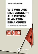 Kartonierter Einband Wie wir uns eine Zukunft auf diesem Planeten erkämpfen von Johanna Schellhagen