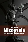 E-Book (epub) Misogynie. Die Geschichte des Frauenhasses von Jack Holland