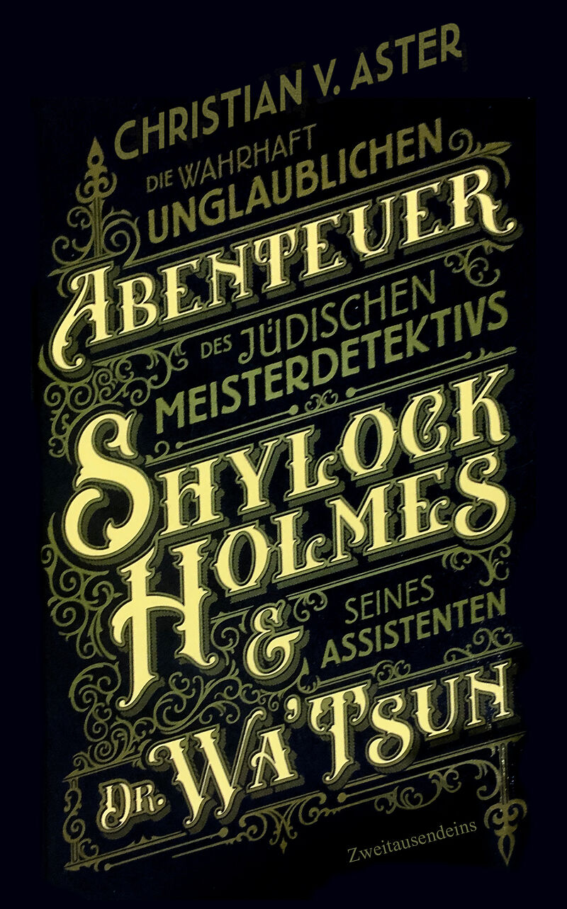 Die wahrhaft unglaublichen Abenteuer des jüdischen Meisterdetektivs Shylock Holmes & seines Assistenten Dr. WaTsun
