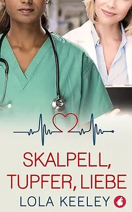 E-Book (epub) Skalpell, Tupfer, Liebe von Lola Keeley