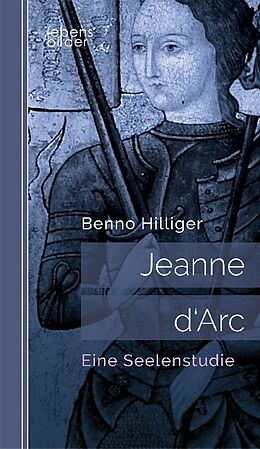 Kartonierter Einband Jeanne d'Arc. Das Geheimnis ihrer Sendung: Biografie von Benno Hilliger