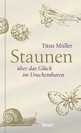 Fester Einband Staunen über das Glück im Unscheinbaren von Titus Müller
