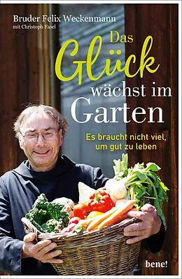 E-Book (epub) Das Glück wächst im Garten von Bruder Felix Weckenmann OSB, Christoph Fasel