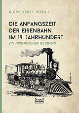 Fester Einband Die Anfangszeit der Eisenbahn im 19. Jahrhundert von Björn Bedey