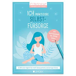 E-Book (epub) Ich praktiziere Selbstfürsorge: 15 Minuten täglich für mehr Gelassenheit und weniger Stress von Jutta Vogt-Tegen