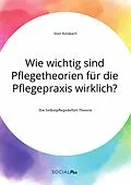E-Book (pdf) Wie wichtig sind Pflegetheorien für die Pflegepraxis wirklich? Die Selbstpflegedefizit-Theorie von Sven Kotzbach