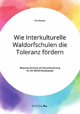 E-Book (pdf) Wie Interkulturelle Waldorfschulen die Toleranz fördern. Migrantenmilieus als Herausforderung für die Waldorfpädagogik von Tom Becker