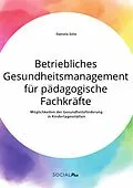 E-Book (pdf) Betriebliches Gesundheitsmanagement für pädagogische Fachkräfte. Möglichkeiten der Gesundheitsförderung in Kindertagesstätten von Daniela Götz
