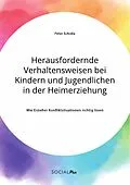 E-Book (pdf) Herausfordernde Verhaltensweisen bei Kindern und Jugendlichen in der Heimerziehung. Wie Erzieher Konfliktsituationen richtig lösen von Peter Schidla