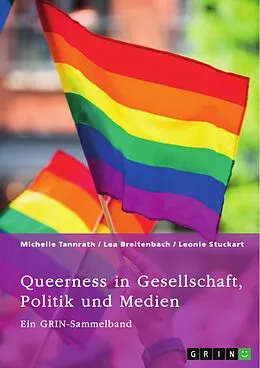 E-Book (pdf) Queerness in Gesellschaft, Politik und Medien. LGBTIQ+-Erfahrungen im Fokus von Michelle Tannrath, Lea Breitenbach, Leonie Stuckart