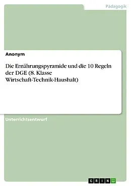E-Book (pdf) Die Ernährungspyramide und die 10 Regeln der DGE (8. Klasse Wirtschaft-Technik-Haushalt) von anonym