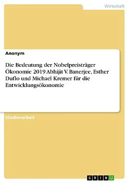 E-Book (pdf) Die Bedeutung der Nobelpreisträger Ökonomie 2019 Abhijit V. Banerjee, Esther Duflo und Michael Kremer für die Entwicklungsökonomie von anonym
