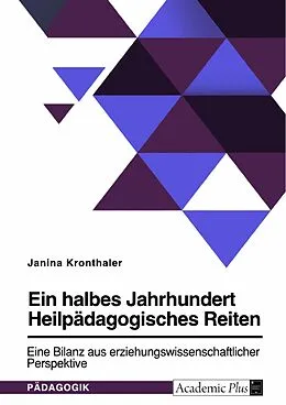 E-Book (pdf) Ein halbes Jahrhundert Heilpädagogisches Reiten. Eine Bilanz aus erziehungswissenschaftlicher Perspektive von Janina Kronthaler
