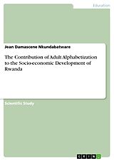 eBook (pdf) The Contribution of Adult Alphabetization to the Socio-economic Development of Rwanda de Jean Damascene Nkundabatware