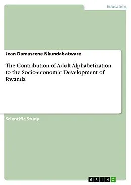 E-Book (pdf) The Contribution of Adult Alphabetization to the Socio-economic Development of Rwanda von Jean Damascene Nkundabatware