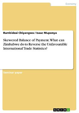 eBook (pdf) Skewered Balance of Payment. What can Zimbabwe do to Reverse the Unfavourable International Trade Statistics? de Rumbidzai Chiyangwa, Isaac Muponya