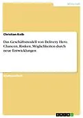 E-Book (pdf) Das Geschäftsmodell von Delivery Hero. Chancen, Risiken, Möglichkeiten durch neue Entwicklungen von Christian Kolb