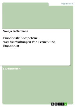E-Book (pdf) Emotionale Kompetenz. Wechselwirkungen von Lernen und Emotionen von Svenja Lattermann