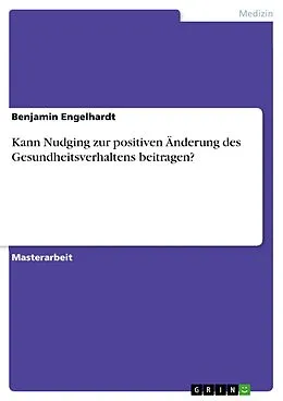 E-Book (pdf) Kann Nudging zur positiven Änderung des Gesundheitsverhaltens beitragen? von Benjamin Engelhardt