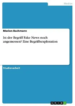 E-Book (pdf) Ist der Begriff Fake News noch angemessen? Eine Begriffsexploration von Marion Bachmann