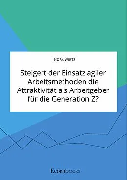 E-Book (pdf) Steigert der Einsatz agiler Arbeitsmethoden die Attraktivität als Arbeitgeber für die Generation Z? von Nora Wirtz