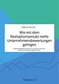E-Book (pdf) Wie mit dem Realoptionsansatz reelle Unternehmensbewertungen gelingen. Anwendungsgebiete, Grenzen und Potenziale eines alternativen Bewertungsverfahrens von Markus Bichler