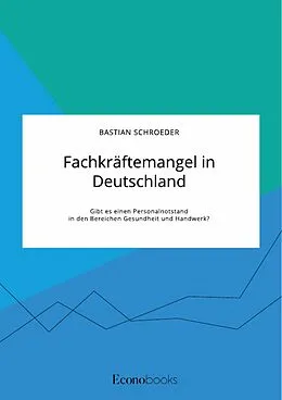 E-Book (pdf) Fachkräftemangel in Deutschland. Gibt es einen Personalnotstand in den Bereichen Gesundheit und Handwerk? von Bastian Schroeder