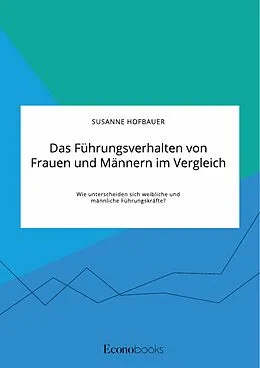 E-Book (pdf) Das Führungsverhalten von Frauen und Männern im Vergleich. Wie unterscheiden sich weibliche und männliche Führungskräfte? von Susanne Hofbauer
