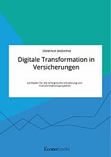 E-Book (pdf) Digitale Transformation in Versicherungen. Leitfaden für die erfolgreiche Umsetzung von Transformationsprojekten von Dominik Badarne