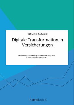 E-Book (pdf) Digitale Transformation in Versicherungen. Leitfaden für die erfolgreiche Umsetzung von Transformationsprojekten von Dominik Badarne